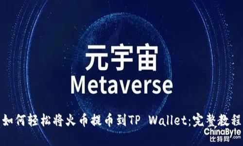 如何轻松将火币提币到TP Wallet:完整教程